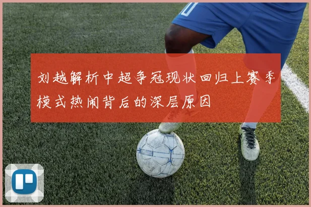 刘越解析中超争冠现状回归上赛季模式热闹背后的深层原因