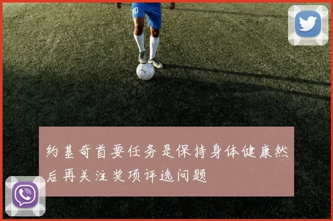 约基奇首要任务是保持身体健康然后再关注奖项评选问题