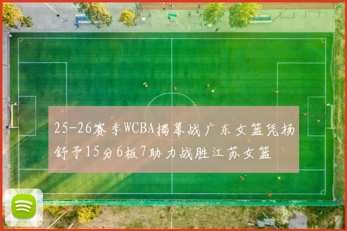 25-26赛季WCBA揭幕战广东女篮凭杨舒予15分6板7助力战胜江苏女篮