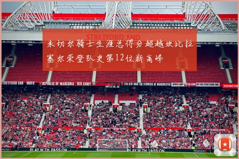 米切尔骑士生涯总得分超越坎比拉塞尔荣登队史第12位新高峰