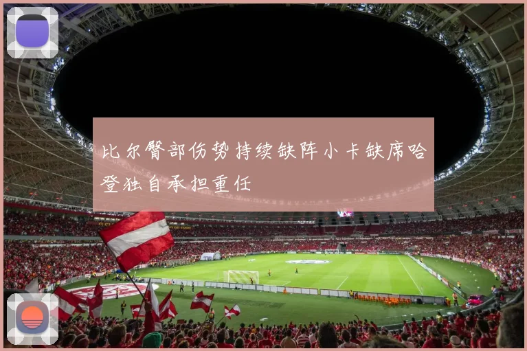 比尔臀部伤势持续缺阵小卡缺席哈登独自承担重任